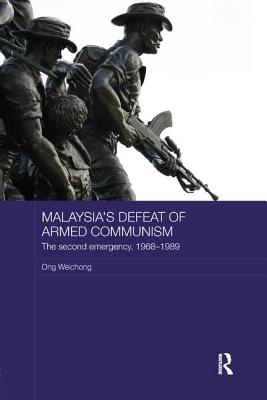 Malaysia's Defeat of Armed Communism: The Second Emergency, 1968-1989 - Weichong, Ong