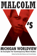 Malcolm X's Michigan Worldview: An Exemplar for Contemporary Black Studies