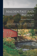 Malden Past And Present: Issued On The Occasion Of The Two Hundred And Fiftieth Anniversary Of Malden, Mass., May, 1899: Incorporated As A Town In 1649