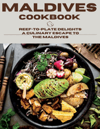 Maldives Cookbook: Reef-To-Plate Delights: A Culinary Escape To The Maldives