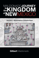 Maldonado Journey to the Kingdom of New Mexico: Volume X - Descendants of Antonio Perez