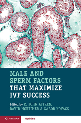 Male and Sperm Factors that Maximize IVF Success - Aitken, R. John (Editor), and Mortimer, David (Editor), and Kovacs, Gabor (Editor)