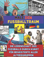 Male den Fu?balltraum: Die Leidenschaft des Fu?balls durch Kunst f?r Begeisterte aller Altersgruppen