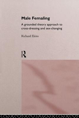 Male Femaling: A grounded theory approach to cross-dressing and sex-changing - Ekins, Richard, Dr.