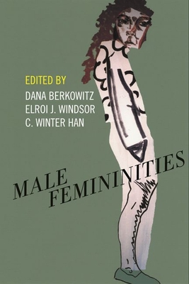 Male Femininities - Berkowitz, Dana (Editor), and Windsor, Elroi J (Editor), and Han, C Winter (Editor)