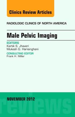 Male Pelvic Imaging, an Issue of Radiologic Clinics of North America: Volume 50-6 - Harisinghani, Mukesh G, MD, and Javheri, Kartik, MD