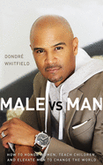 Male vs. Man: How to Honor Women, Teach Children, and Elevate Men to Change the World