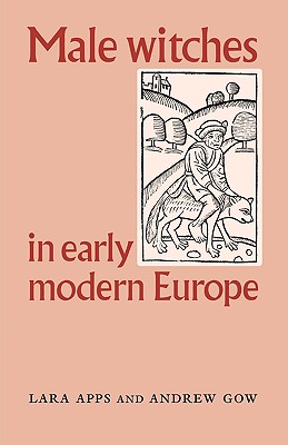 Male Witches in Early Modern Europe - Apps, Lara, and Gow, Andrew