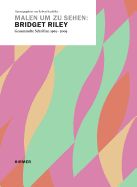 Malen Um Zu Sehen: Bridget Riley: Gesammelta Schriften 1965-2009