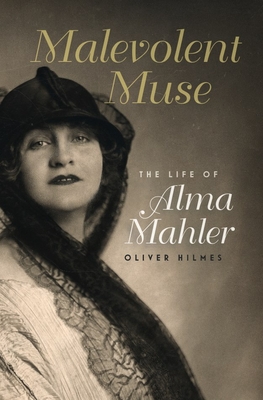 Malevolent Muse: The Life of Alma Mahler - Hilmes, Oliver, and Arthur, Donald (Translated by)