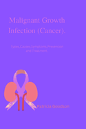 Malignant Growth Infection (Cancer).: Types, Causes, Symptoms, Prevention and Treatment.