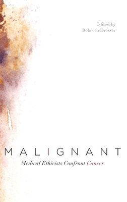 Malignant: Medical Ethicists Confront Cancer - Dresser, Rebecca (Editor)