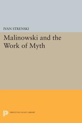 Malinowski and the Work of Myth - Strenski, Ivan (Editor)