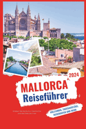 Mallorca-Reisefhrer 2024-2025: Erleben Sie die Kultur, Geschichte und das Erbe der Insel