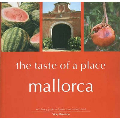 Mallorca, the Taste of a Place: A Culinary Guide to a Beautiful Island - Bennison, Vicky