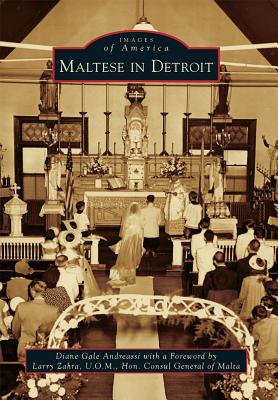 Maltese in Detroit - Andreassi, Diane Gale, and Zahra U O M Hon Consul General of Malta, Larry (Foreword by)