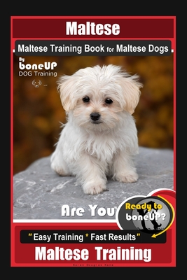 Maltese, Maltese Training Book for Maltese Dogs By BoneUP DOG Training, Are You Ready to Bone Up? Easy Training * Fast Results, Maltese Training - Kane, Karen Douglas