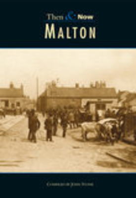 Malton Then & Now - Stone, John, Mr. (Compiled by)