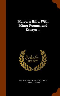 Malvern Hills, With Minor Poems, and Essays ... - Collection, Wordsworth, and Cottle, Joseph