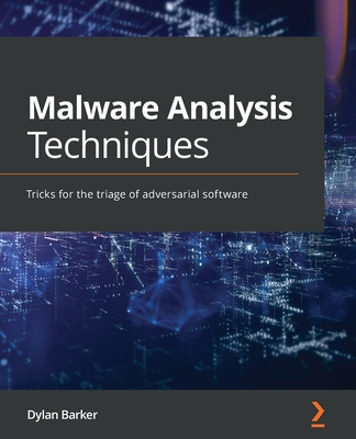 Malware Analysis Techniques: Tricks for the triage of adversarial software - Barker, Dylan