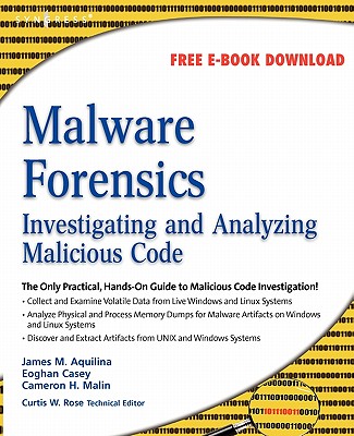 Malware Forensics: Investigating and Analyzing Malicious Code - Casey, Eoghan, Bs, Ma, and Malin, Cameron H, Jd, Cissp, and Aquilina, James M