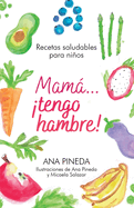 Mam... tengo hambre!: Recetas saludables para nios