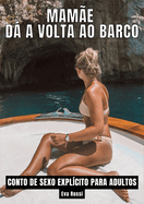 Mam?e d a volta ao barco: Contos de Sexo Expl?cito para Adultos