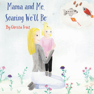 Mama and Me, Soaring We'll Be: A Story For Toddlers About Making Memories With Mommy