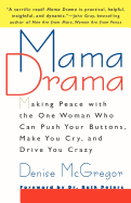 Mama Drama: Making Peace with the One Woman Who Can Push Your Buttons, Make You Cry, and Drive You Crazy