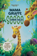 Mama Giraffe hat soooo einen Hals!: Ein Bilderbuch ?ber's Schimpfen, Schreien, Entschuldigen und Verzeihen und dar?ber, dass jedes Kind wundervoll, geliebt und wertvoll ist.