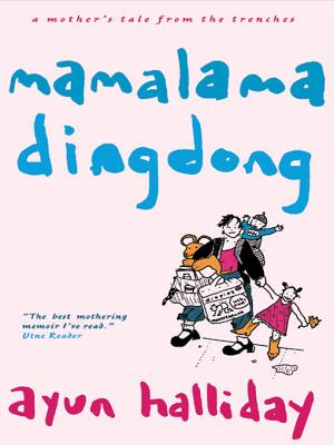 Mama Lama Ding Dong: A mother's tales from the trenches - Halliday, Ayun