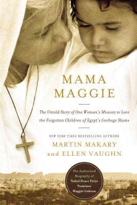 Mama Maggie: The Untold Story of One Woman's Mission to Love the Forgotten Children of Egypt's Garbage Slums - Makary, Marty, M.D., and Vaughn, Ellen Santilli