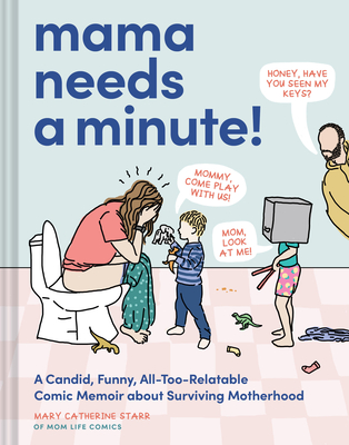 Mama Needs a Minute!: A Candid, Funny, All-Too-Relatable Comic Memoir about Surviving Motherhood - Starr, Mary Catherine
