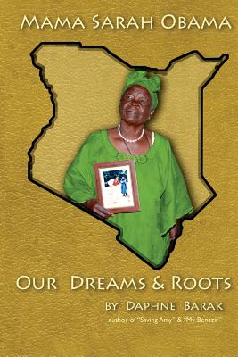 Mama Sarah Obama: Our Dreams & Roots: The autobiography of the Obama family - Barak, Daphne, and Gunasti, Erbil (Editor)