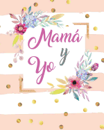 Mama Y Yo: Libreta Diario Regalo Para Mama E Hija Con Preguntas, Cartas Y Espacios Para Dibujar 20 X 25 CM 120 Paginas