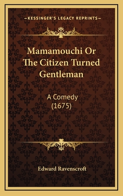 Mamamouchi or the Citizen Turned Gentleman: A Comedy (1675) - Ravenscroft, Edward