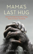 Mama's Last Hug: Animal Emotions and What They Teach Us about Ourselves