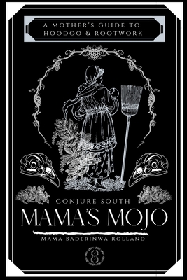 Mama's Mojo: A Mother's Guide to Hoodoo and Rootwork - Meadows, Queen Co, and Rolland, Mama Baderiwna