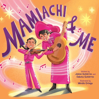 Mamiachi & Me: My Mami's Mariachi Band (a Picture Book) - Gutirrez, Jolene, and Gutirrez, Dakota