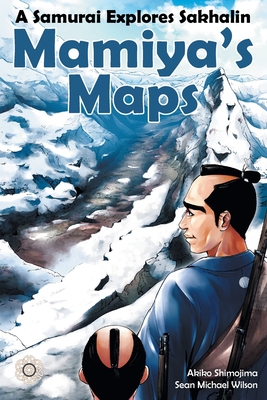 Mamiya's Maps: A Samurai Explores Sakhalin - Wilson, Sean Michael