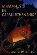 Mammals in Carmarthenshire = Mamaliaid yn Sir Gaerfyrddin - Lucas, Andrew