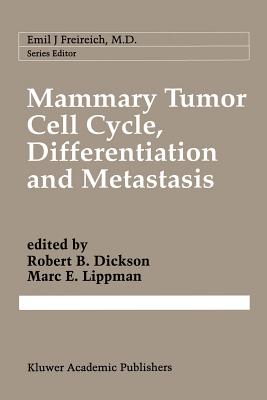 Mammary Tumor Cell Cycle, Differentiation, and Metastasis: Advances in Cellular and Molecular Biology of Breast Cancer - Dickson, Robert B (Editor), and Lippman, Marc E, MD (Editor)