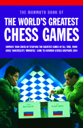 Mammoth Book of the World's Greatest Chess Games: Improve Your Chess by Studying the Greatest Games of All Time, from Adolf Anderssen's 'Immortal' Game to Kramn