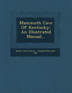 Mammoth Cave of Kentucky: An Illustrated Manual...