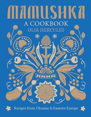 Mamushka: Recipes from Ukraine and Eastern Europe - Hercules, Olia