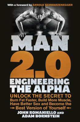Man 2.0: Engineering the Alpha: Unlock the Secret to Burn Fat Faster, Build More Muscle, Have Better Sex and Become the Best Version of Yourself - Bornstein, Adam, and Romaniello, John, and Schwarzenegger, Arnold (Foreword by)