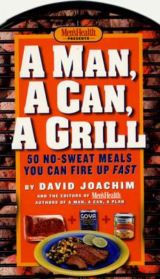 Man, a Can, a Grill: 50 No-Sweat Meals You Can Fire Up Fast - Joachim, David