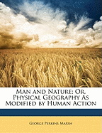 Man and Nature; Or, Physical Geography as Modified by Human Action