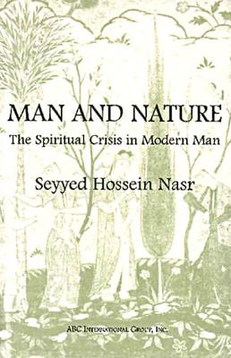Man and Nature: The Spiritual Crisis in Modern Man - Nasr, Seyyed Hossein, PH.D.
