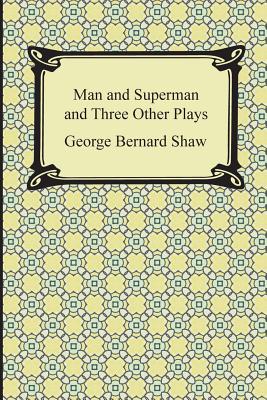 Man and Superman and Three Other Plays - Shaw, George Bernard